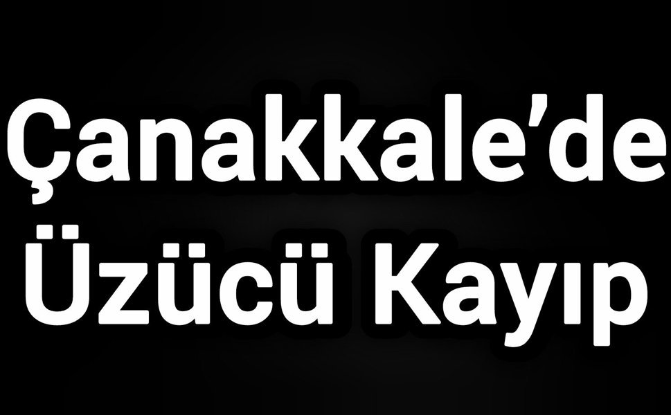 Çanakkale’de Üzücü Kayıp
