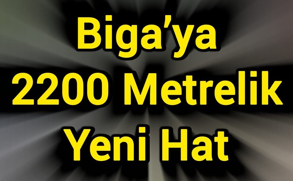 Biga’ya 2200 Metrelik Yeni Hat