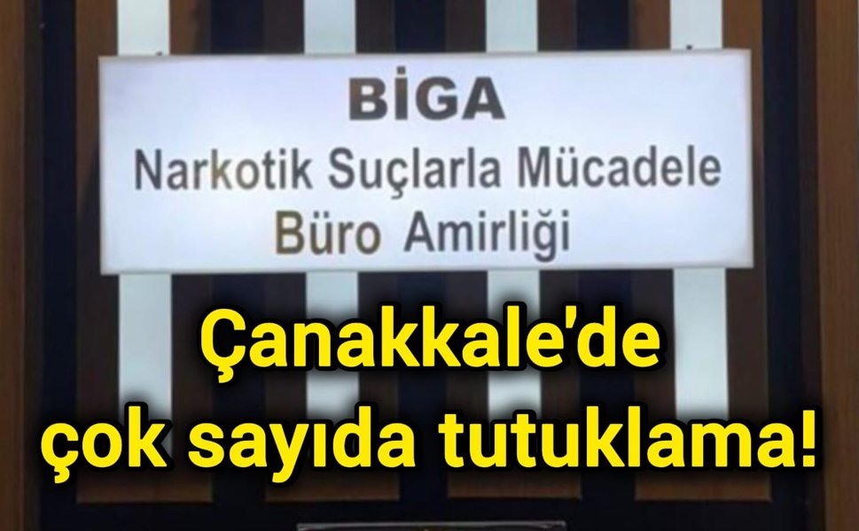 Son Dakika: Çanakkale'de çok sayıda tutuklama!