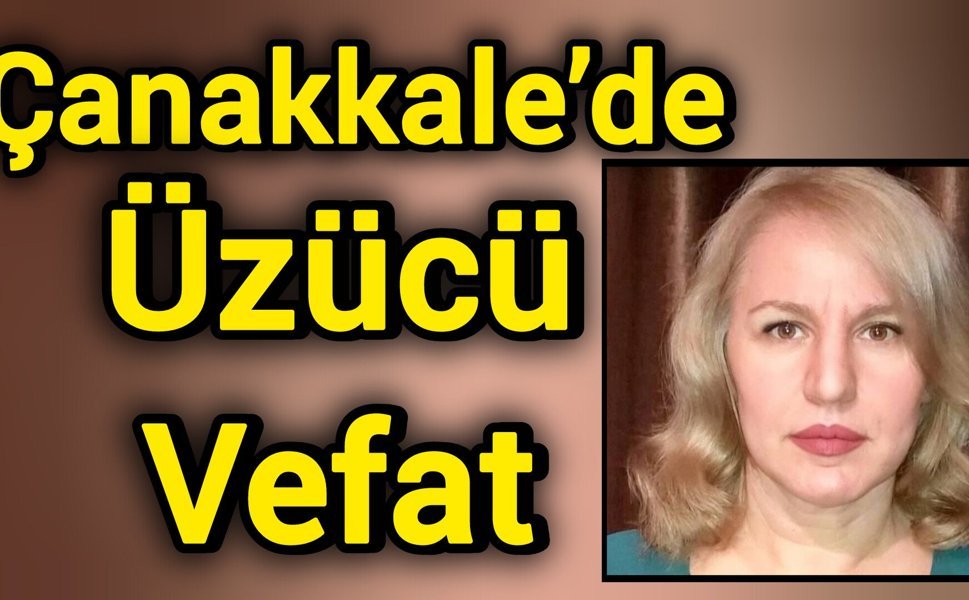 Çanakkale’de üzücü vefat