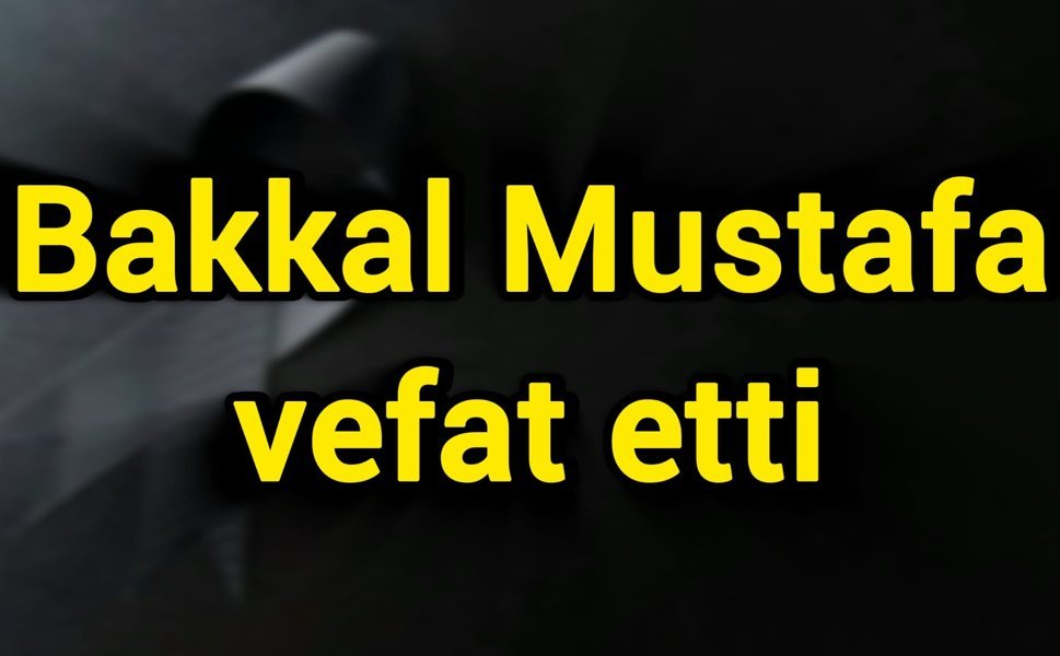 Bakkal Mustafa vefat etti
