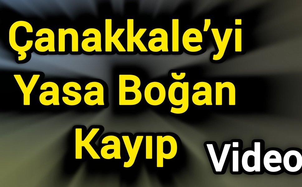 Çanakkale’yi Yasa Boğan Kayıp