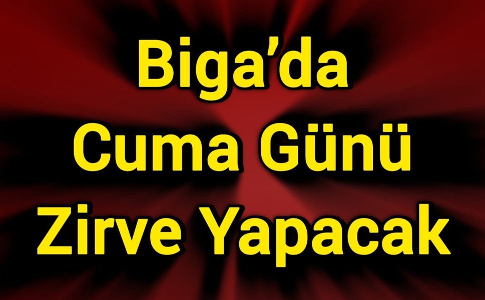Biga’da Cuma Günü Zirve Yapacak