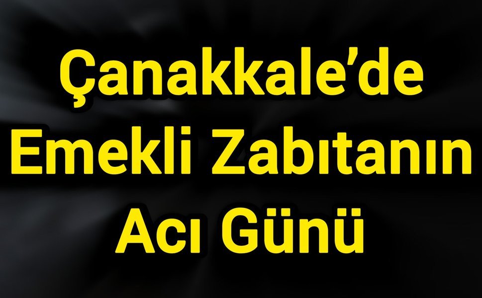 Çanakkale’de Emekli Zabıtanın Acı Günü