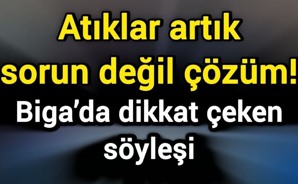 Atıklar artık sorun değil çözüm! Biga’da dikkat çeken söyleşi