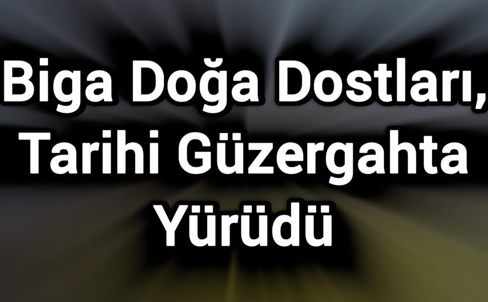 Biga Doğa Dostları, Tarihi Güzergahta Yürüdü