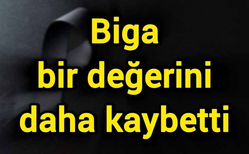 Biga bir değerini daha kaybetti