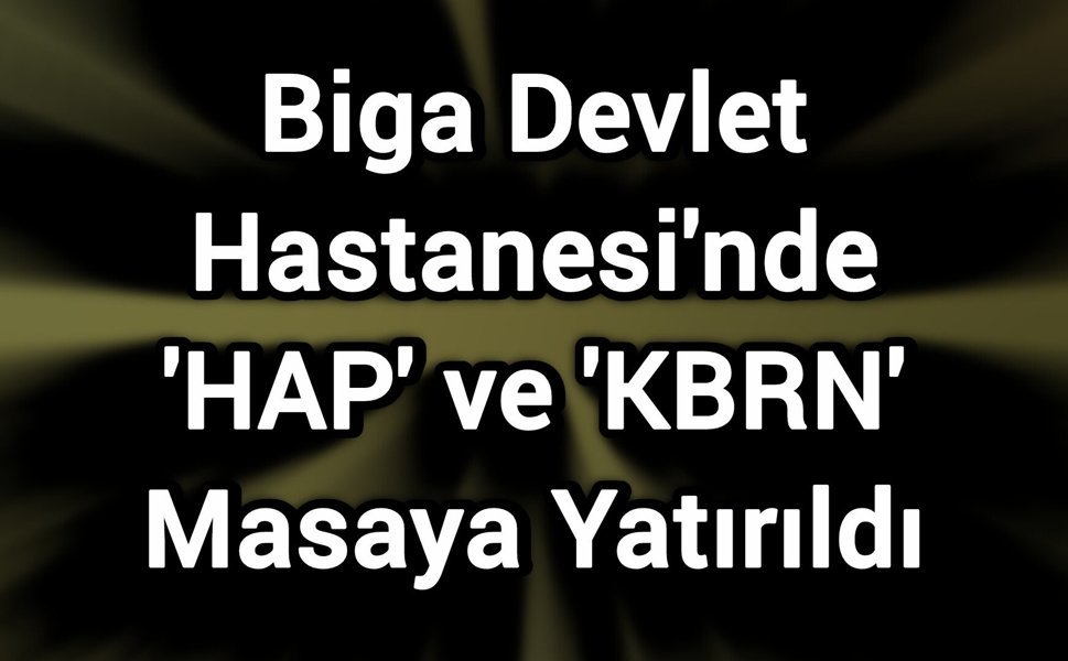 Biga Devlet Hastanesi'nde 'HAP' ve 'KBRN' Masaya Yatırıldı