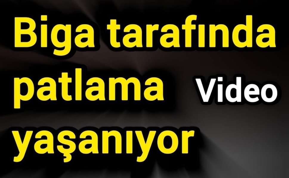 Biga tarafında patlama yaşanıyor