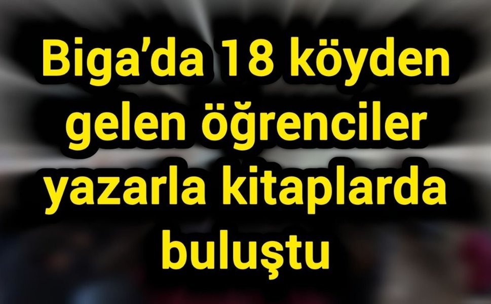 Biga’da 18 köyden gelen öğrenciler yazarla kitaplarda buluştu