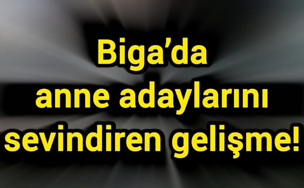 Biga’da anne adaylarını sevindiren gelişme!