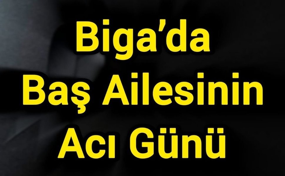 Biga’da Baş Ailesinin Acı Günü