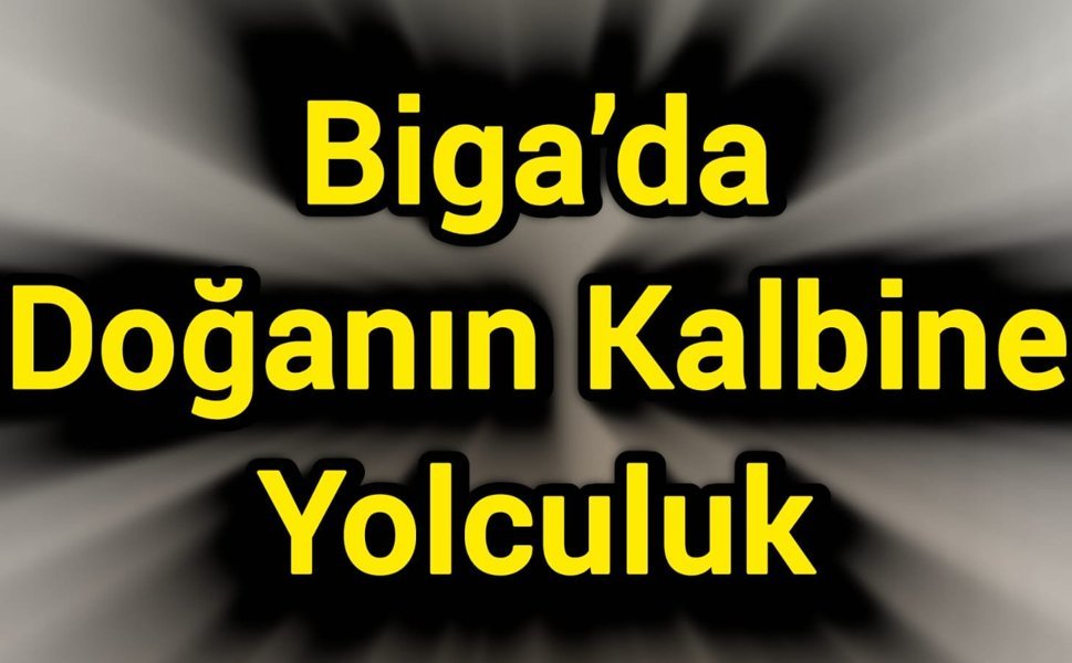 Biga’da Doğanın Kalbine Yolculuk