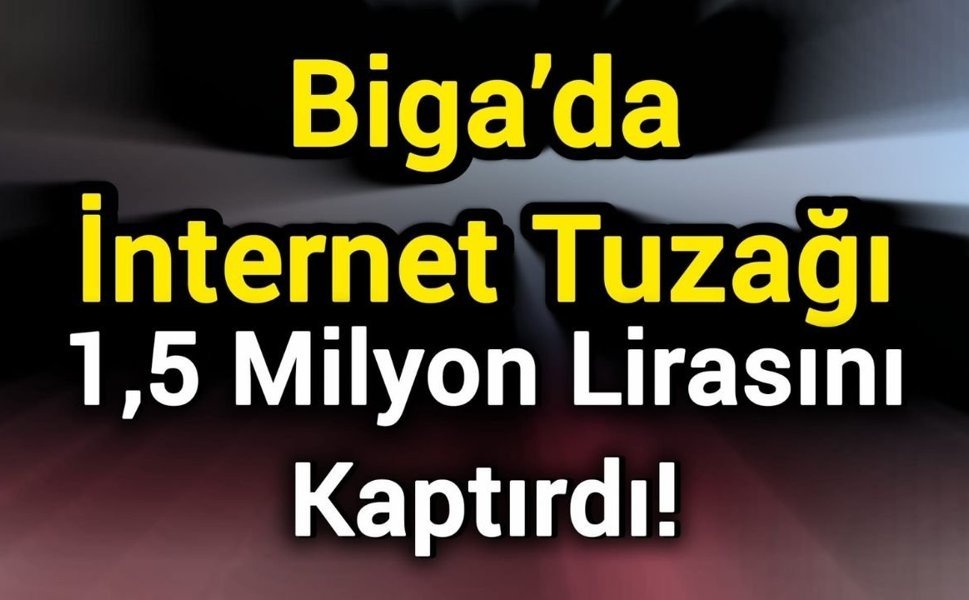 Biga’da İnternet Tuzağı: 1,5 Milyon Lirasını Kaptırdı!