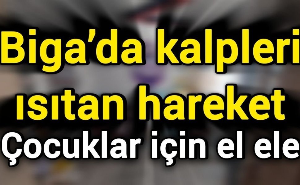 Biga’da kalpleri ısıtan hareket: Çocuklar için el ele
