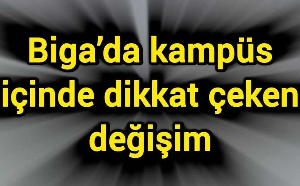 Biga’da kampüs içinde dikkat çeken değişim