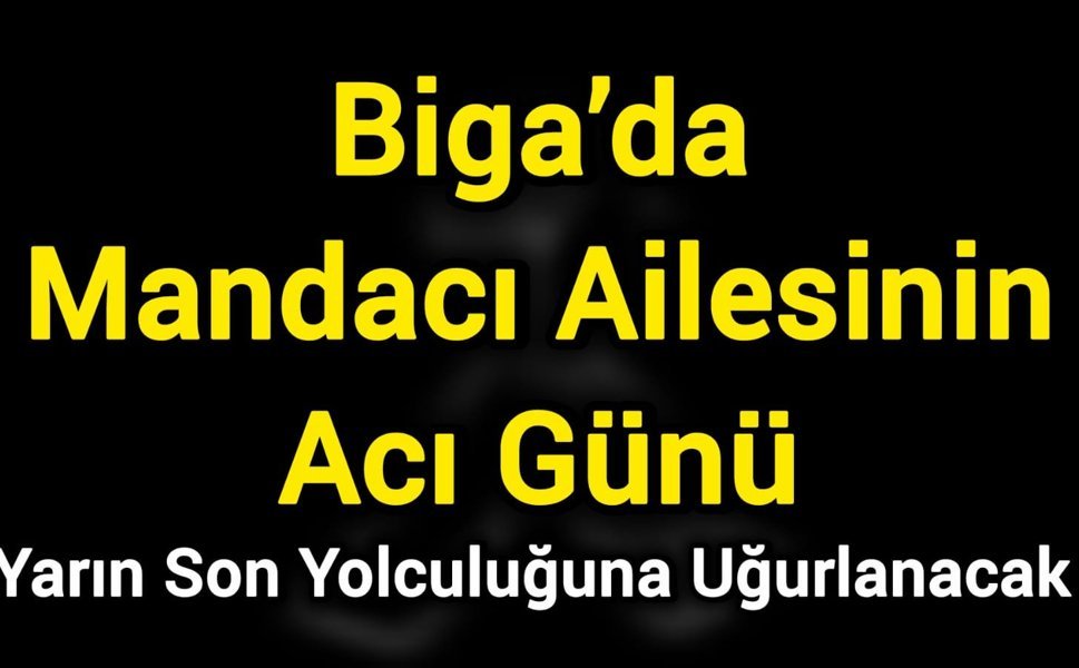 Biga’da Mandacı Ailesinin Acı Günü