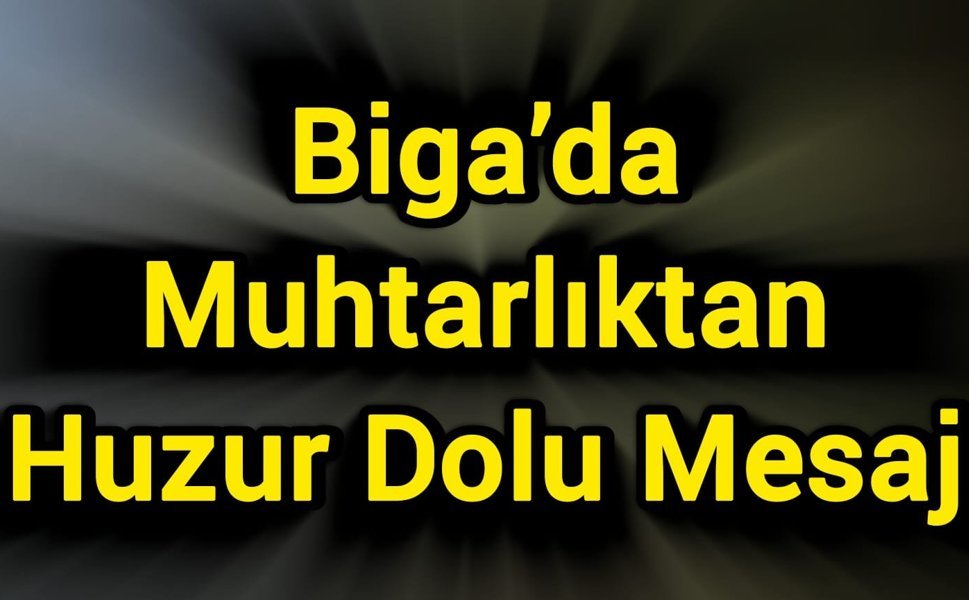 Biga’da Muhtarlıktan Huzur Dolu Mesaj