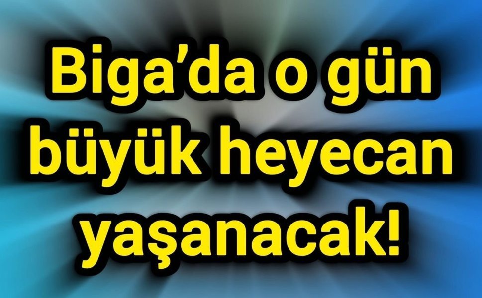 Biga’da o gün büyük heyecan yaşanacak!