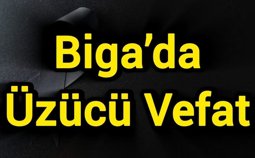 Biga’da Üzücü Vefat