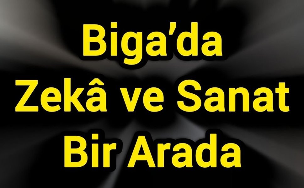 Biga’da Zekâ ve Sanat Bir Arada