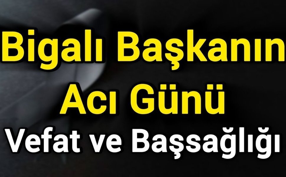 Bigalı Başkanın Acı Günü