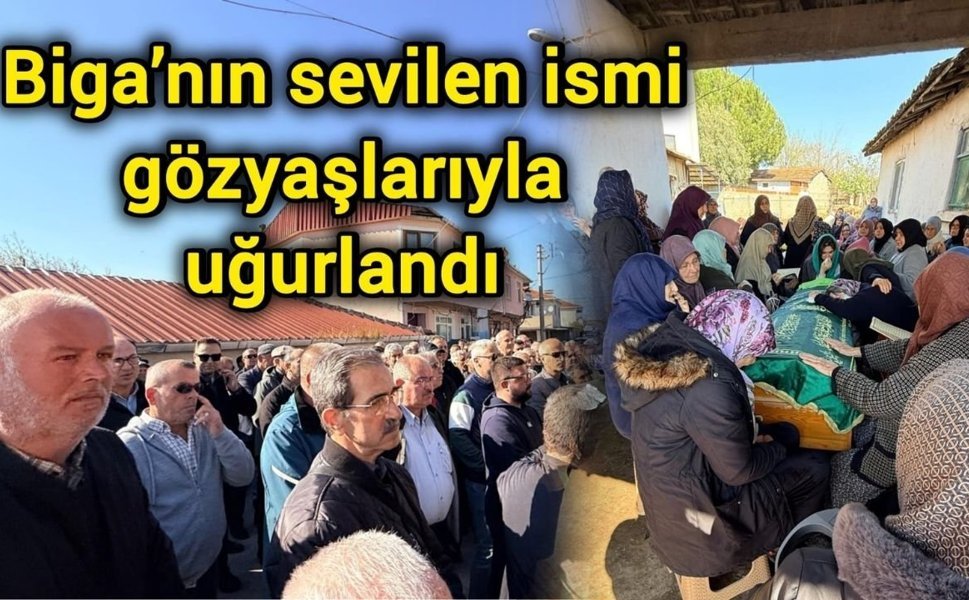 Biga’nın sevilen ismi gözyaşlarıyla uğurlandı