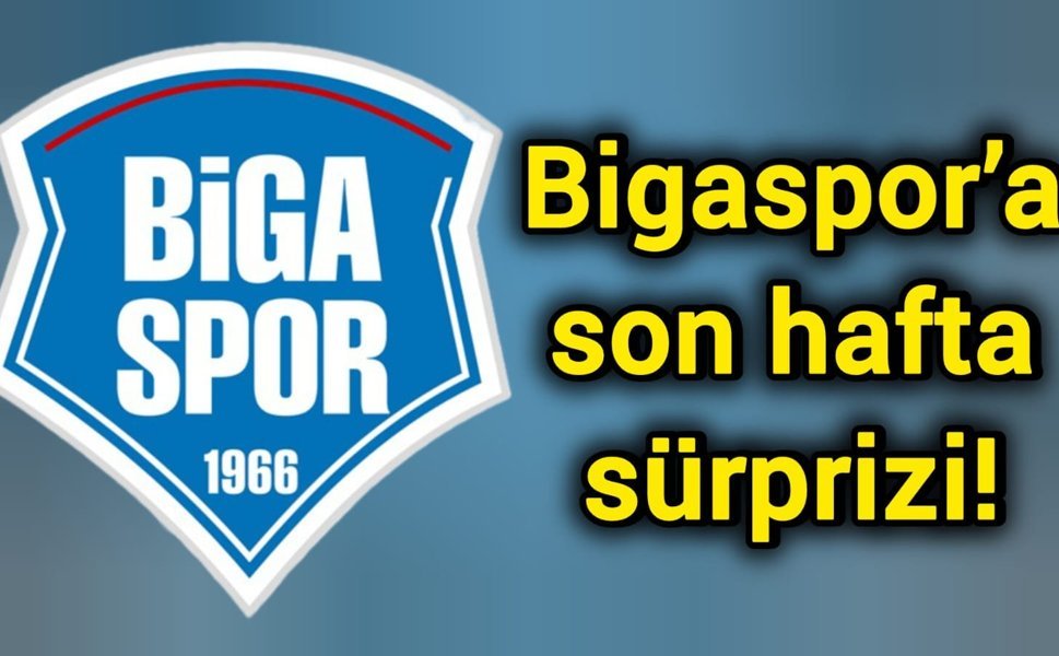 Bigaspor’a son hafta sürprizi!