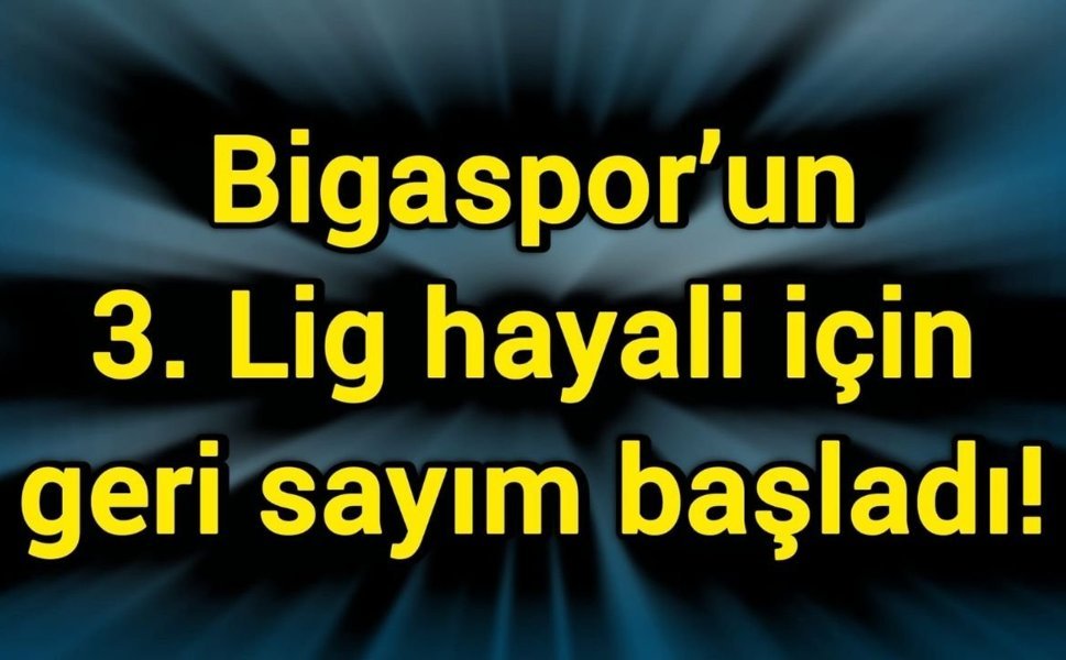 Bigaspor’un 3. Lig hayali için geri sayım başladı!