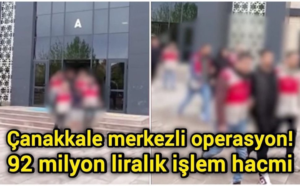 Çanakkale merkezli operasyon! 92 milyon liralık işlem hacmi