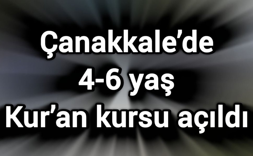 Çanakkale’de 4-6 yaş Kur’an kursu açıldı