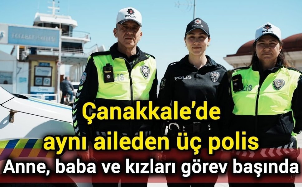 Çanakkale’de aynı aileden üç polis: Anne, baba ve kızları görev başında