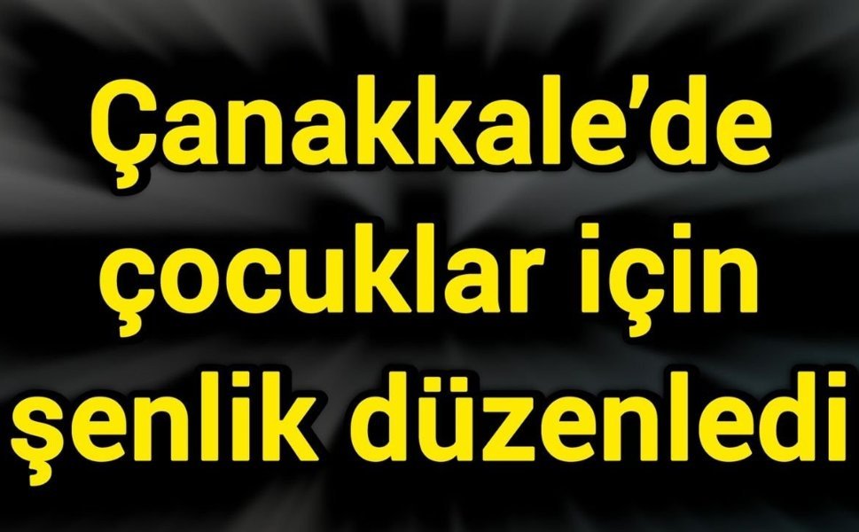 Çanakkale’de çocuklar için şenlik düzenledi