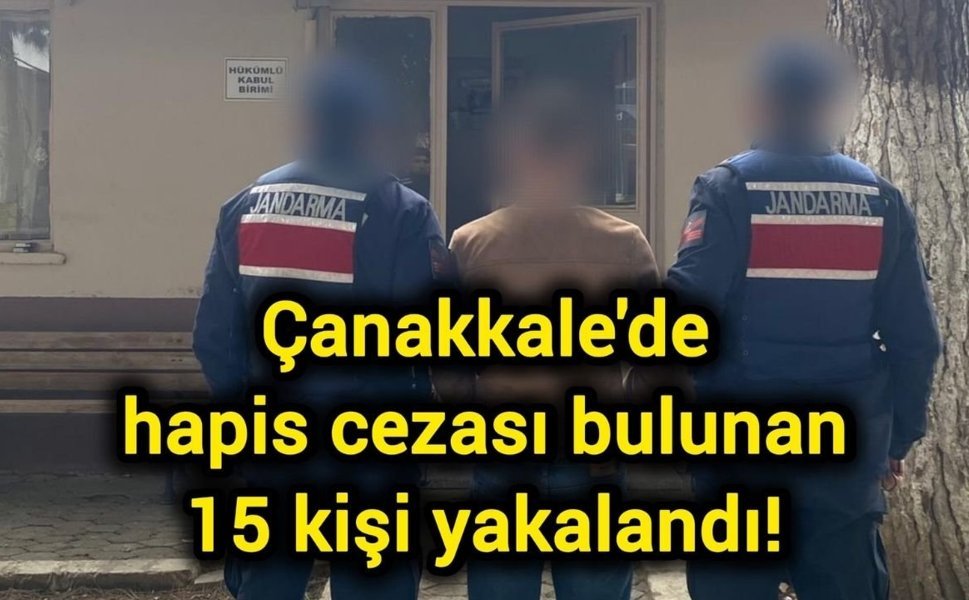 Çanakkale'de hapis cezası bulunan 15 kişi yakalandı!