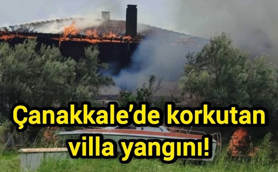 Çanakkale’de korkutan villa yangını!