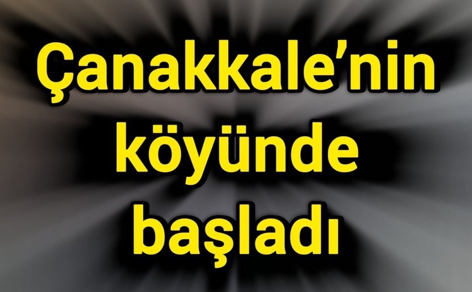 Çanakkale’nin köyünde başladı