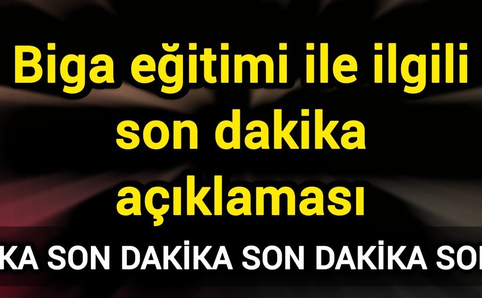 Biga eğitimi ile ilgili son dakika açıklaması