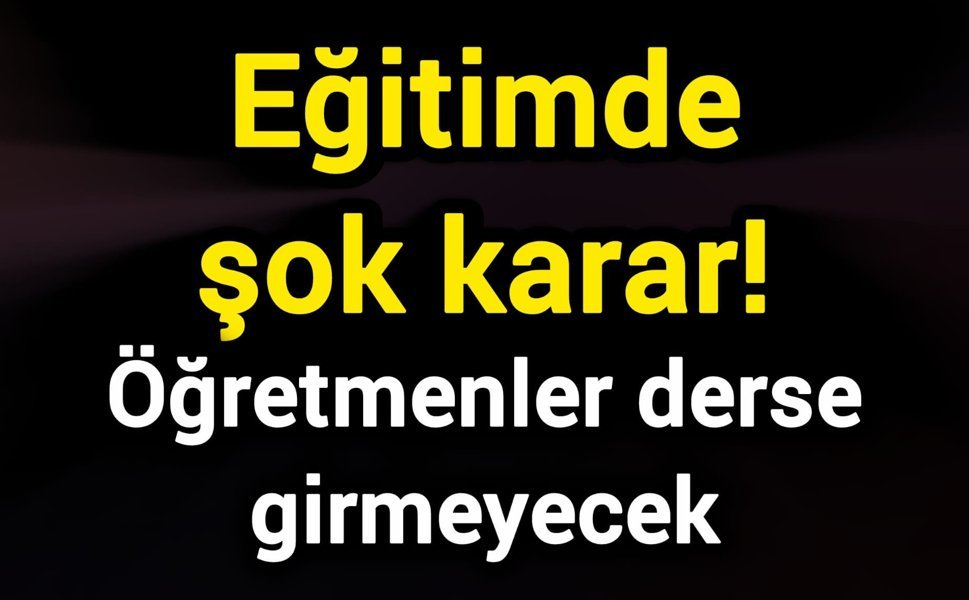 Eğitimde şok karar! Öğretmenler derse girmeyecek
