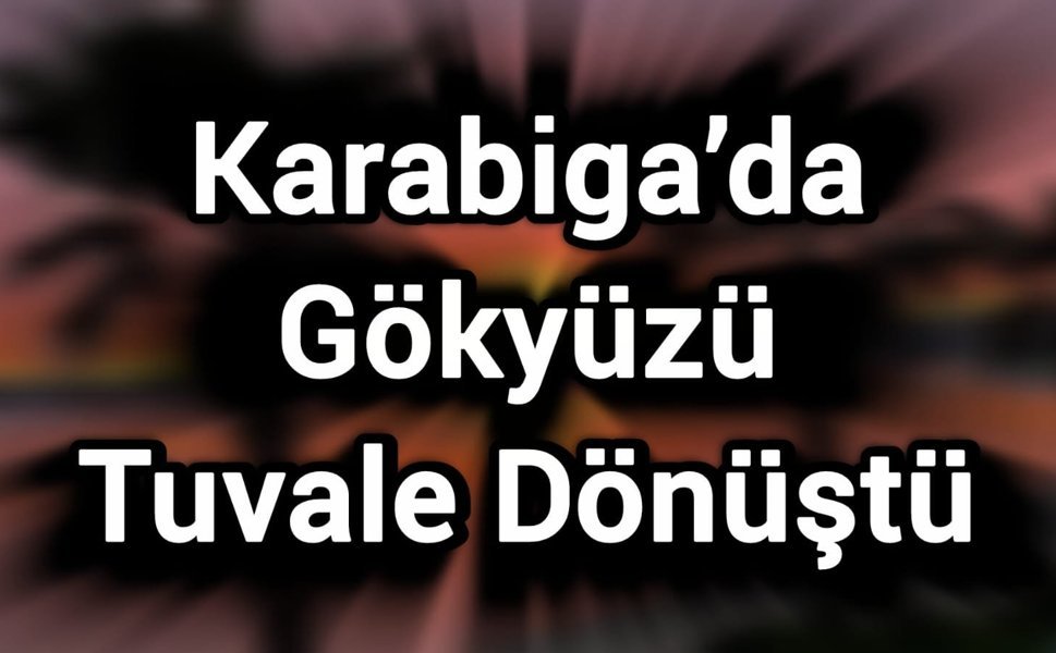 Karabiga’da Gökyüzü Tuvale Dönüştü