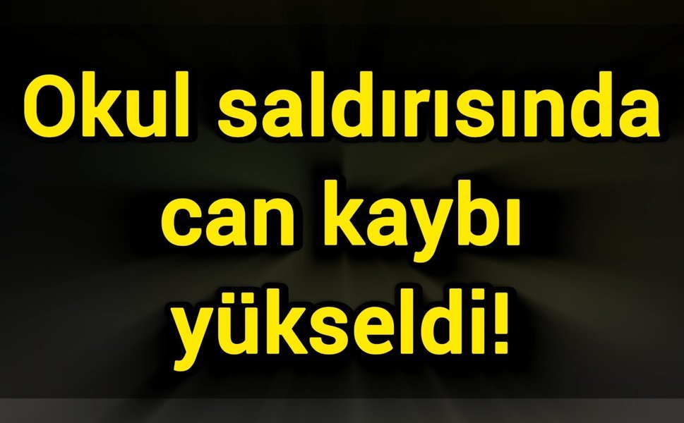Okul saldırısında can kaybı yükseldi!