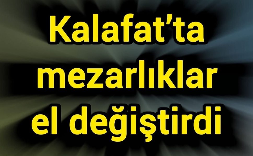 Kalafat’ta mezarlıklar el değiştirdi