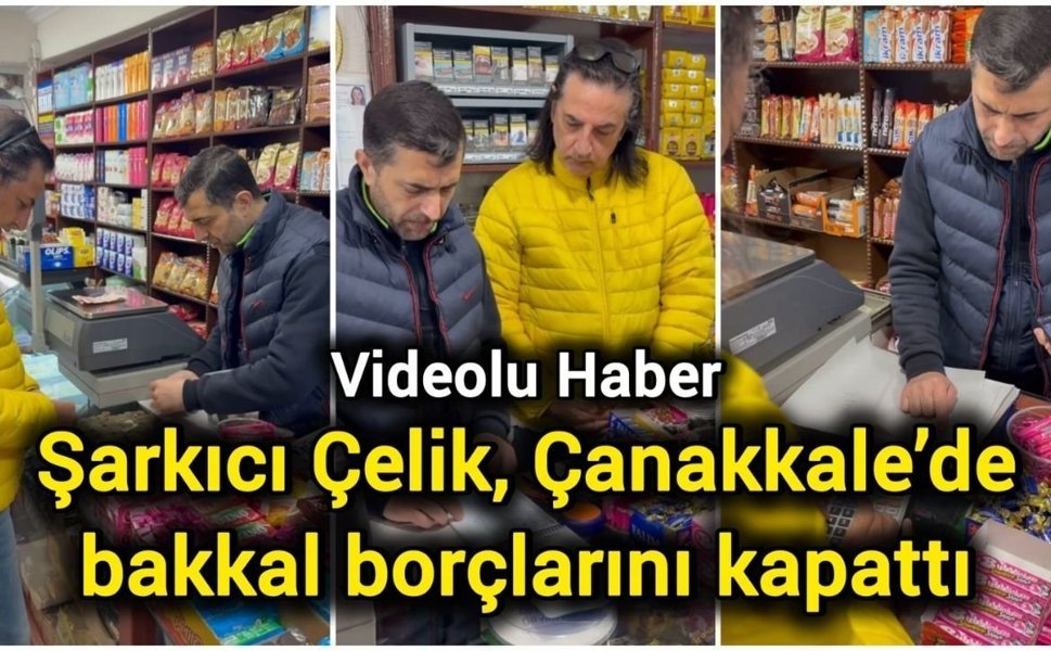 Şarkıcı Çelik, Çanakkale’de bakkal borçlarını kapattı
