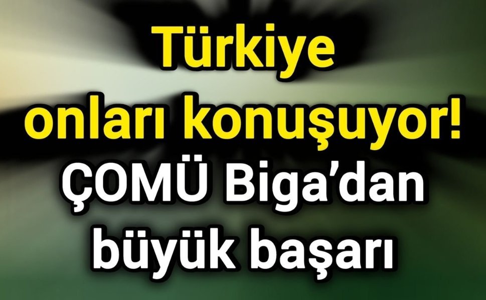 Türkiye onları konuşuyor! ÇOMÜ Biga’dan büyük başarı
