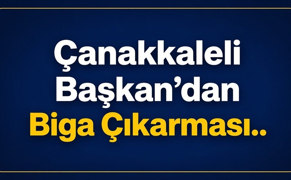 Çanakkaleli Başkan’dan Biga Çıkarması