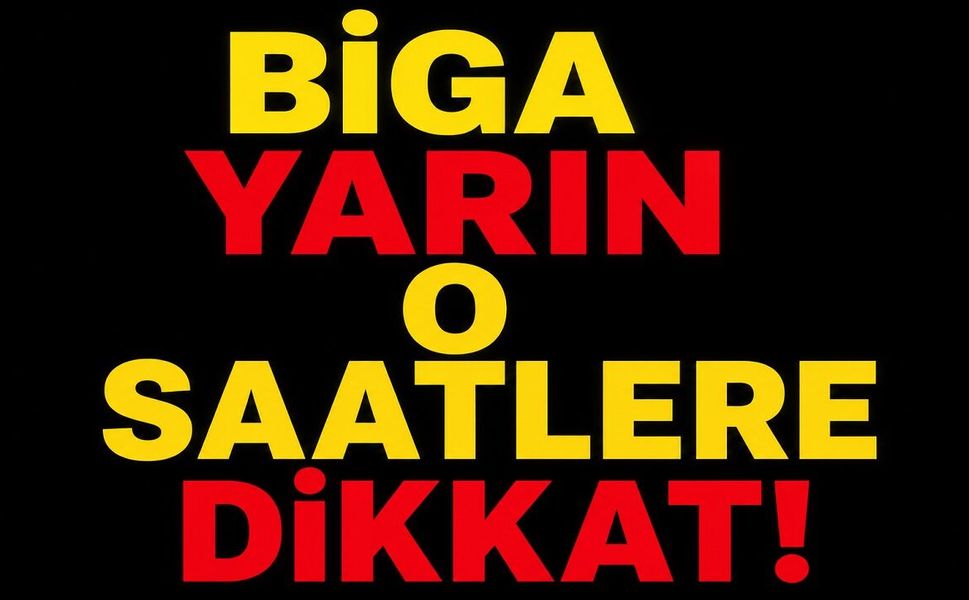Biga Yarın O Saatlere Dikkat!
