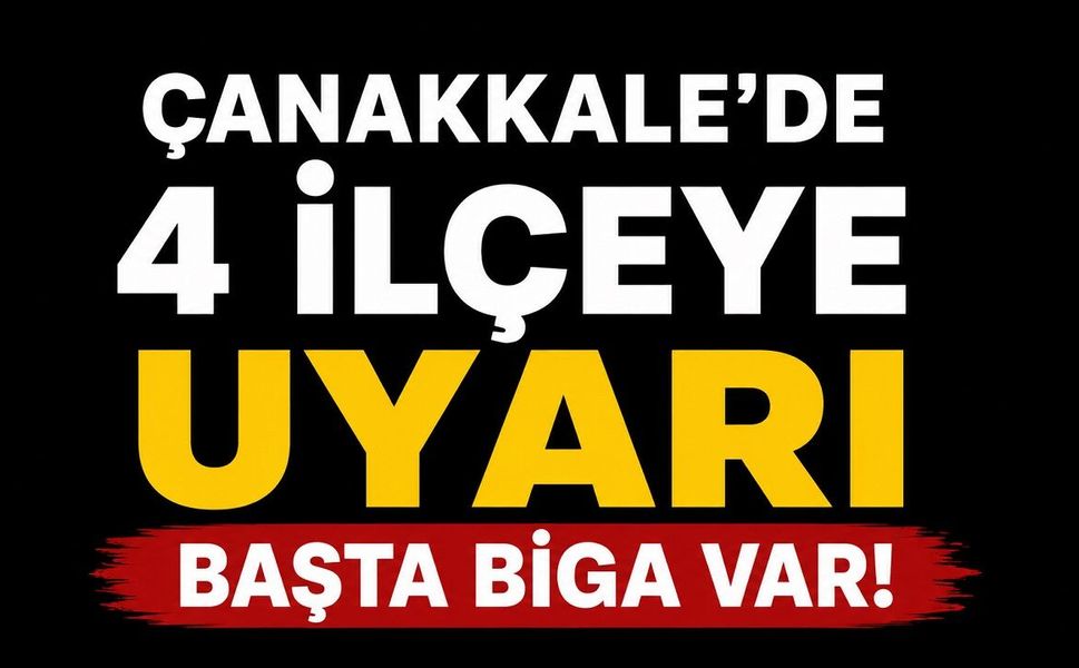 Çanakkale’de 4 İlçeye Uyarı Yapıldı: Başta Biga Var!