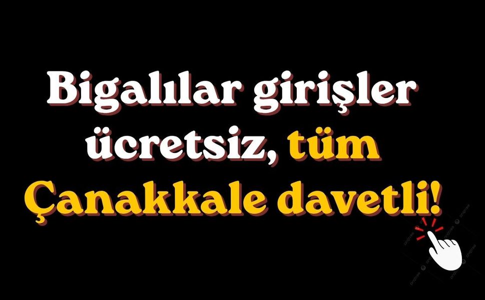Bigalılar girişler ücretsiz, tüm Çanakkale davetli!