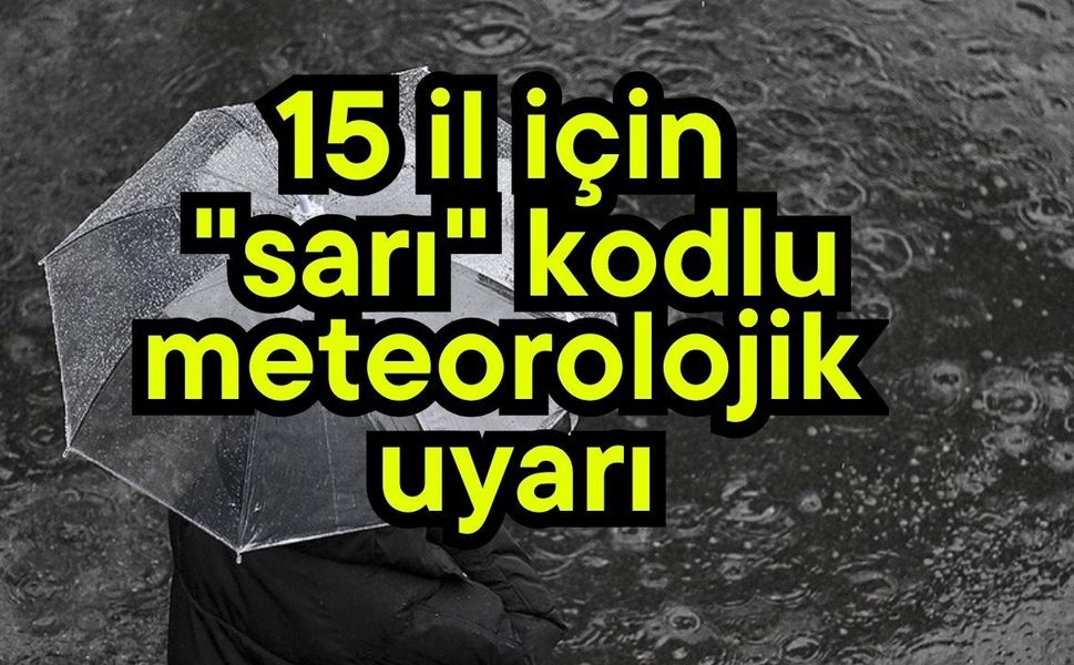 15 il için "sarı" kodlu meteorolojik uyarı