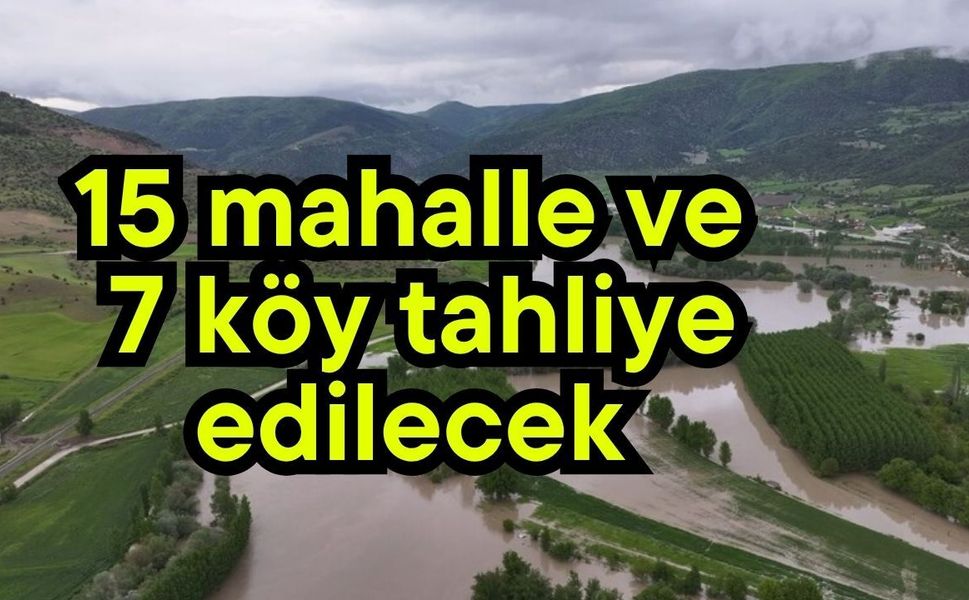 15 mahalle ve 7 k&ouml;y tahliye edilecek