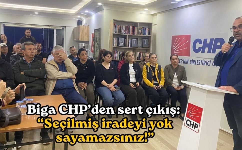 Biga CHP’den sert çıkış: “Seçilmiş iradeyi yok sayamazsınız!”